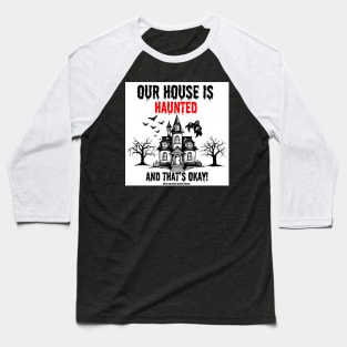 White background Our House I haunted and that's ok Baseball T-Shirt